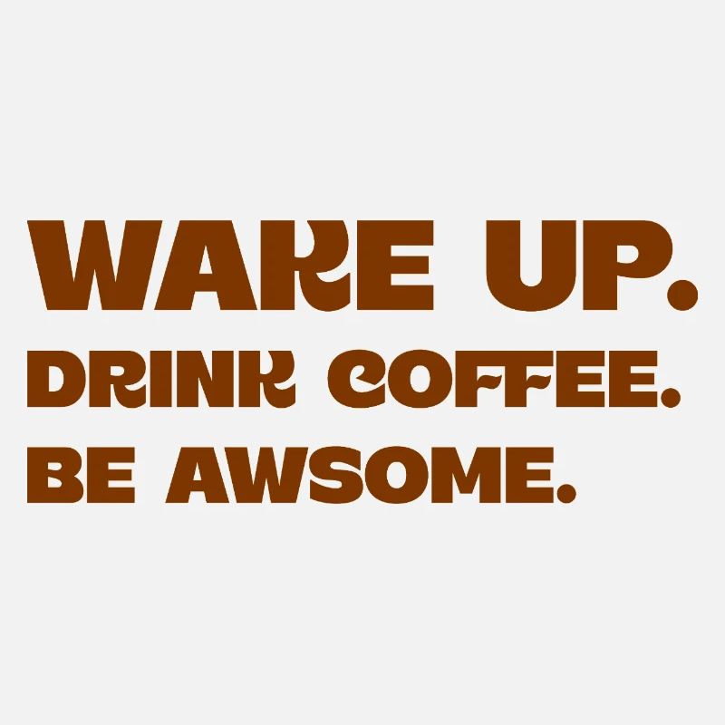 Wake Up Drink Coffee Be Awesome