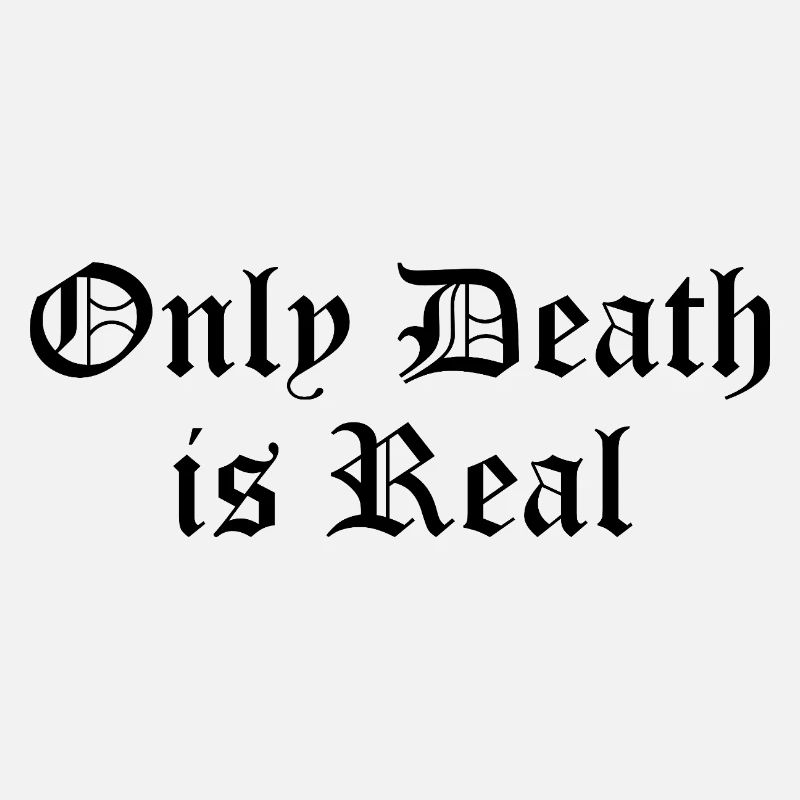 Only Death is Real