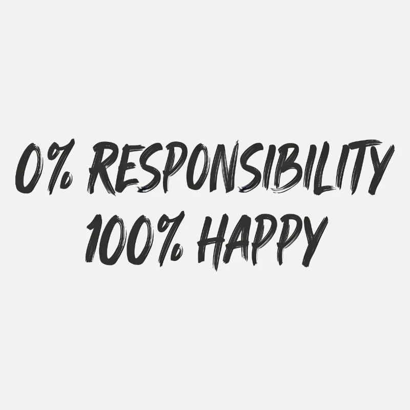 0% Responsibility 100% Happiness