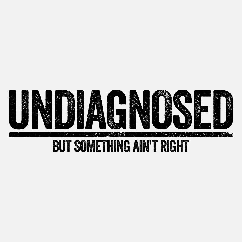 Not diagnosed, but something is wrong