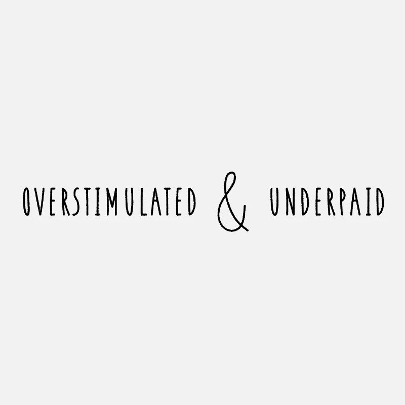 Overstimulated & Underpaid Work Life Sarcasm