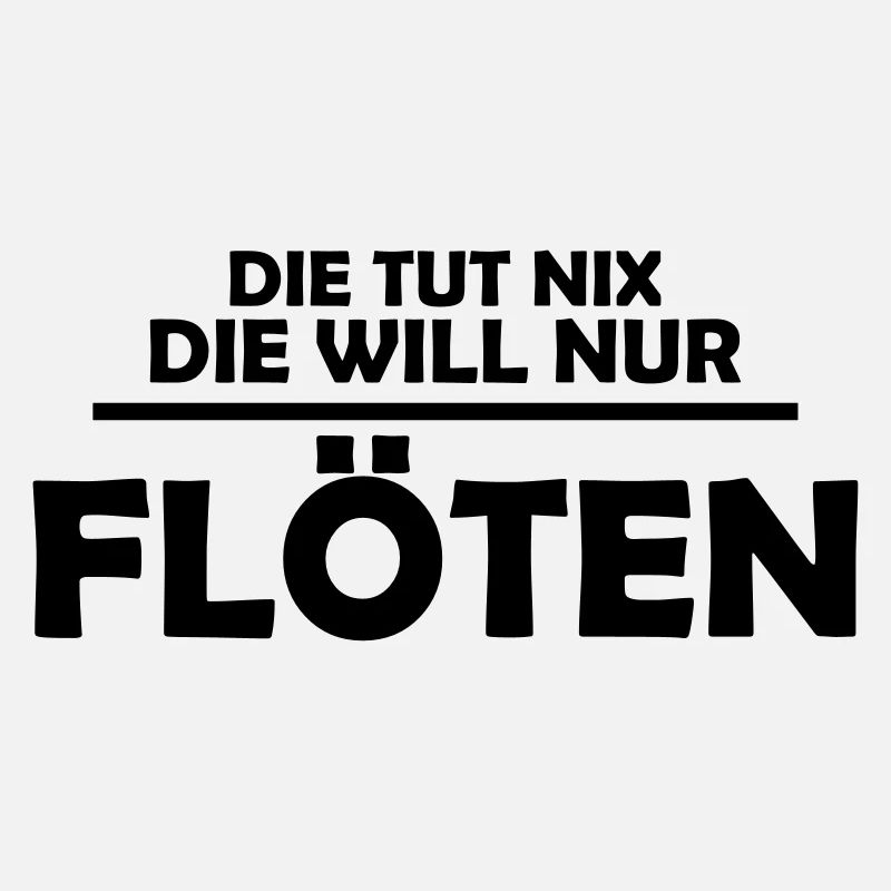 die tut nix, die will nur flöten