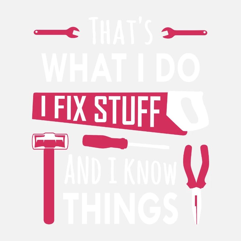 That's What I Do, I Fix Stuff and I Know Things