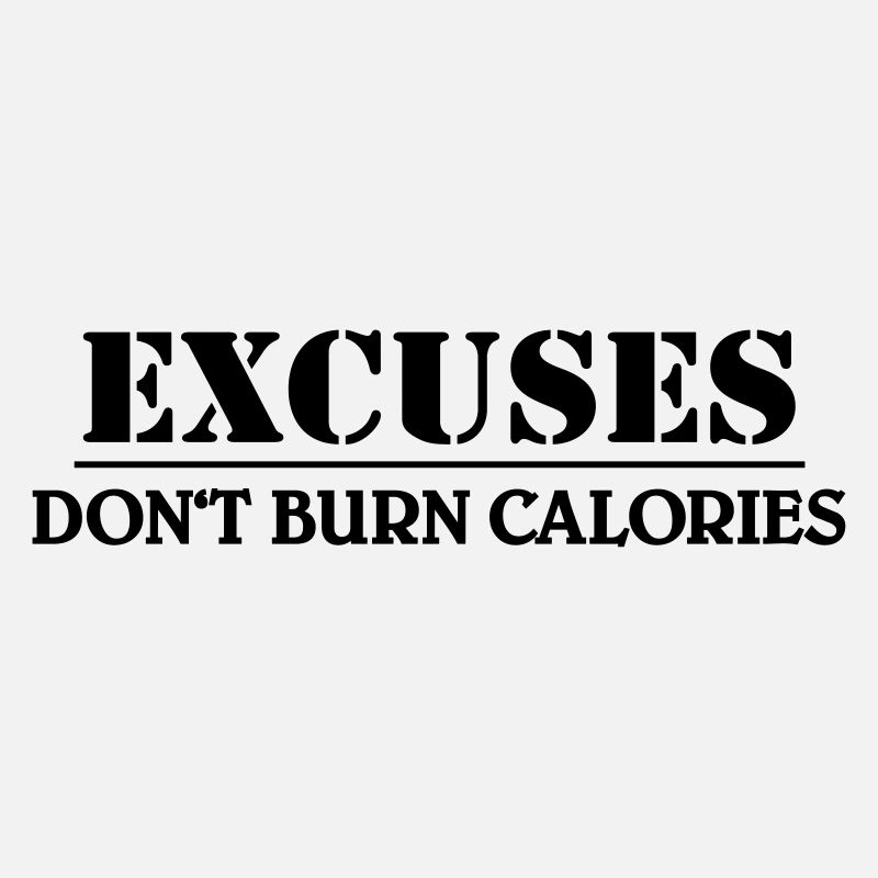 Excuses don't burn calories