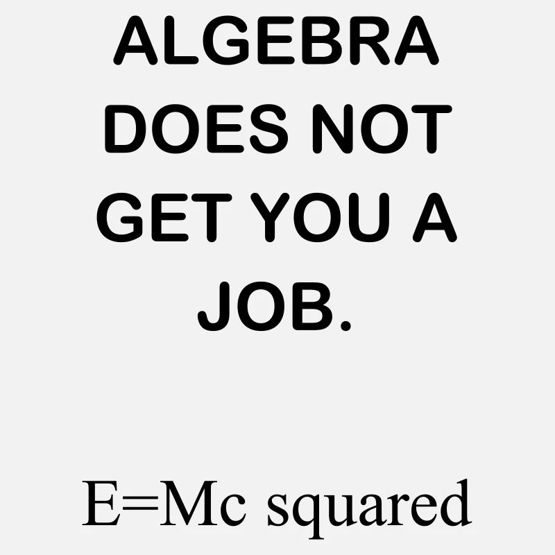 ALGEBRA DOES NOT GET YOU A JOB