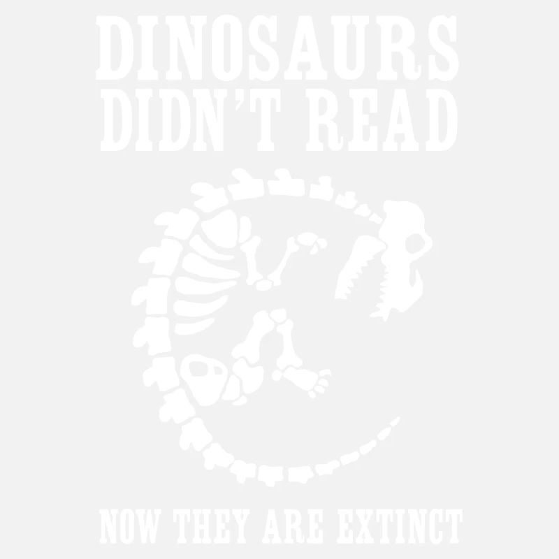Dinosaurs Didn't Read Now They Are Extinct