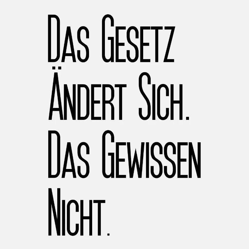 Das Gesetz ändert sich. Das Gewissen nicht.