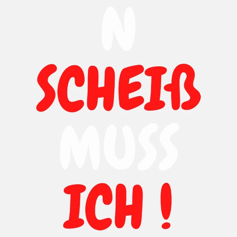 N SCHEIß MUSS ICH