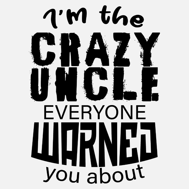 I m The Crazy Uncle Everyone Warned You About 5