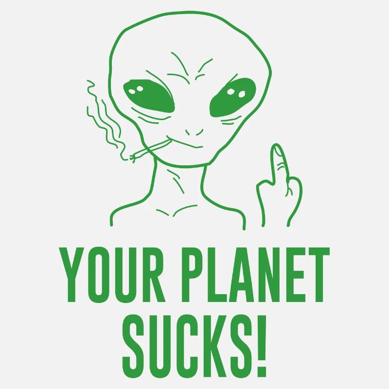 Alien Your Planet Sucks! Saying