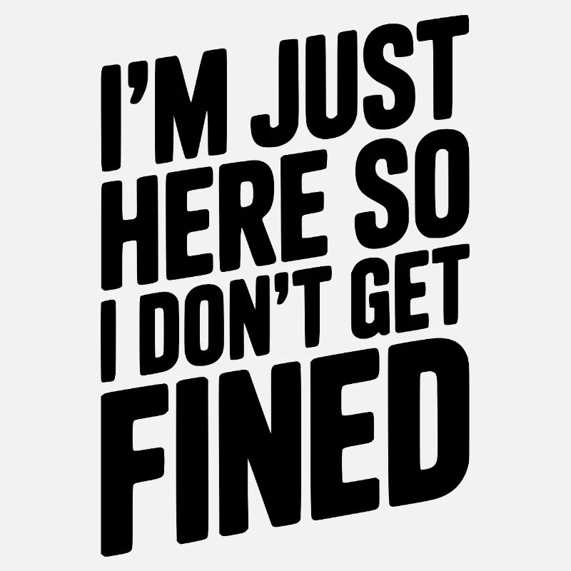 I'm Just Here So I Don't Get Fined