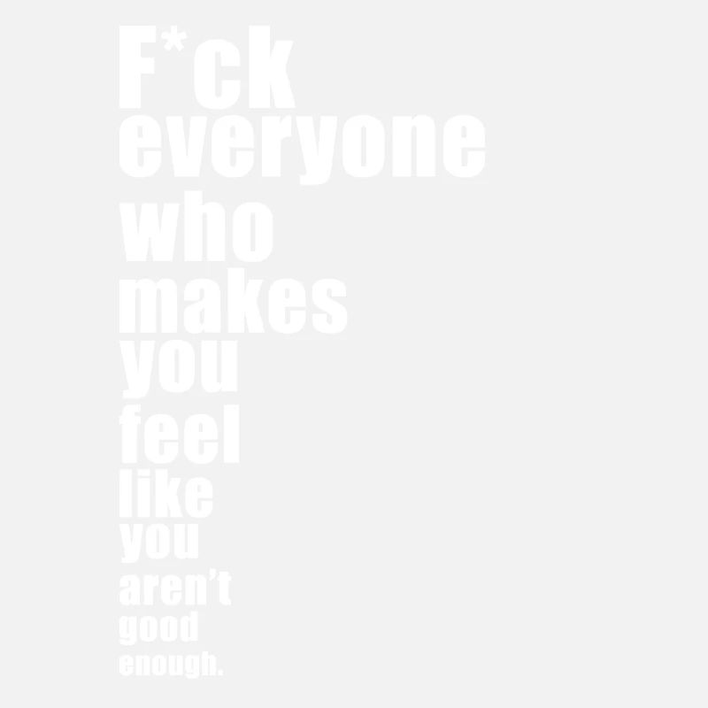 F*ck Everyone who makes you feel bad