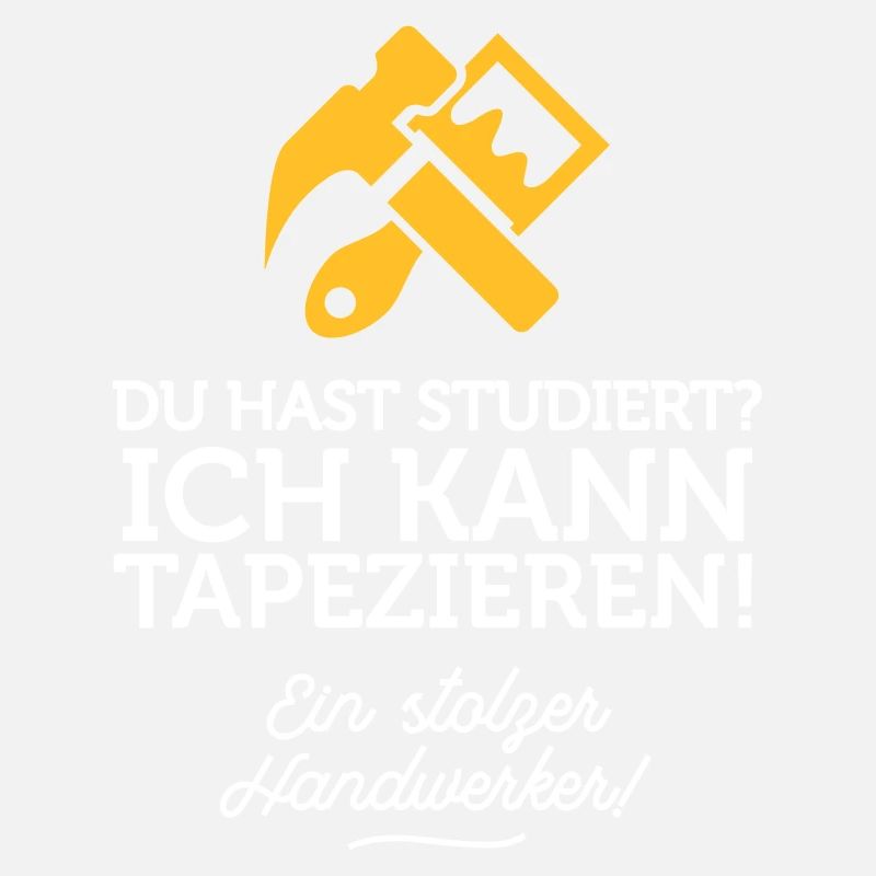 Du hast studiert, ich kann dafür tapezieren!