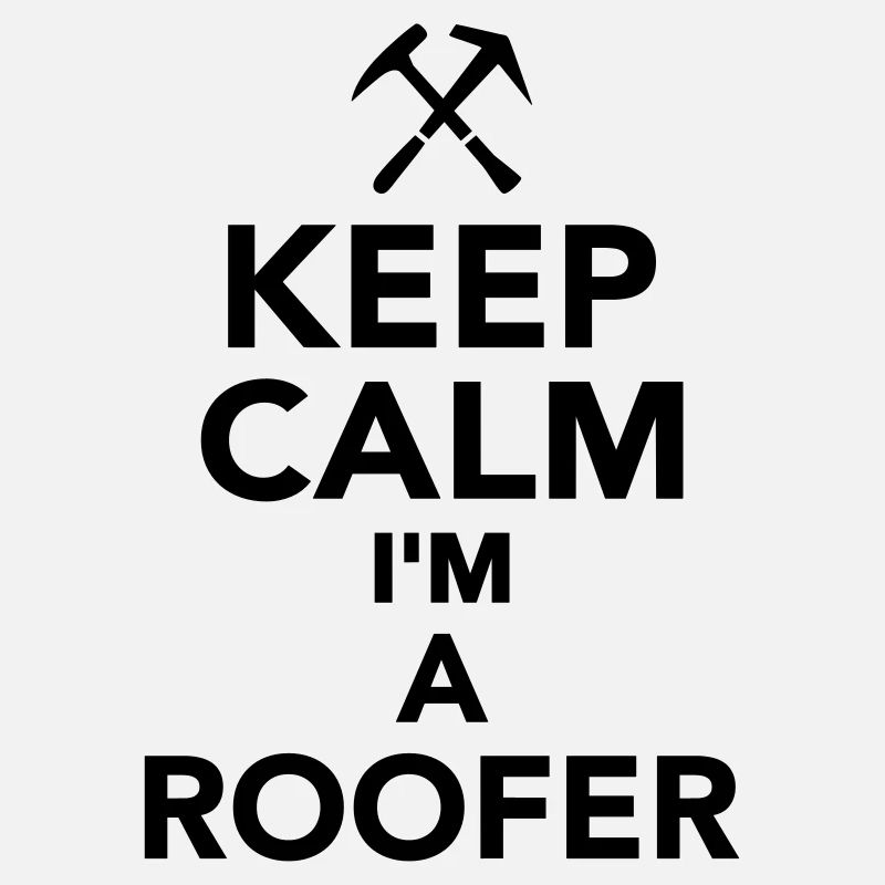Keep calm I'm a Roofer