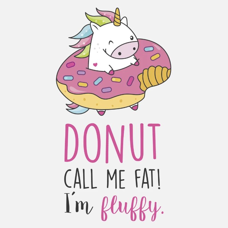 Donut call me fat! I´m fluffy.