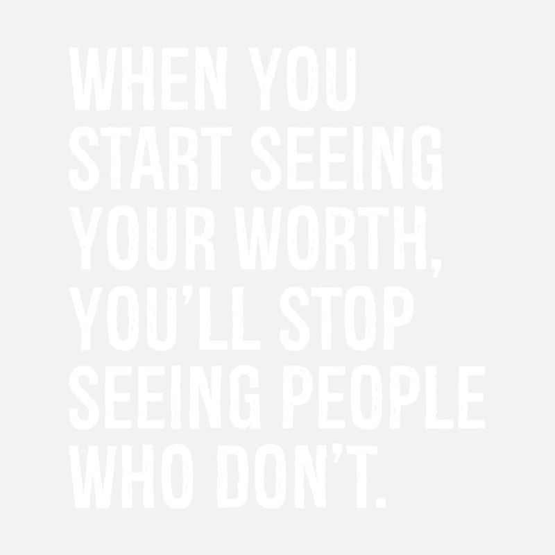 when you start seeing your worth you'll stop se