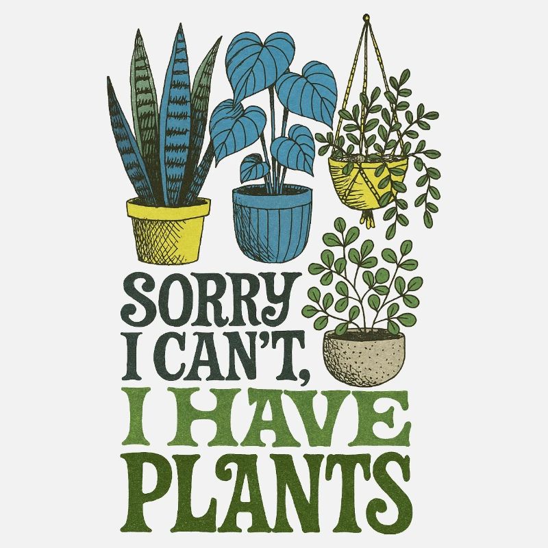 Sorry I Can't, I Have Plants