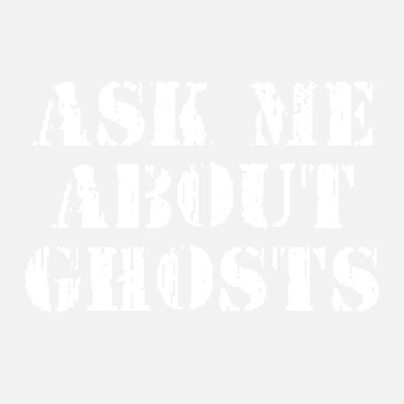 ASK ME ABOUT GHOSTS