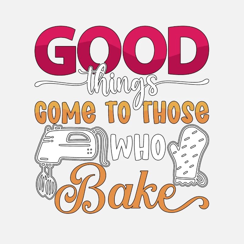 Baker Good Things Come To Those Who Bake Baking