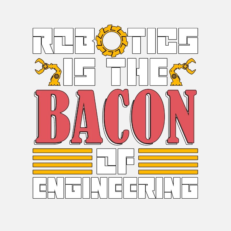 Robotics Is The Bacon Technology Robotics Engineer
