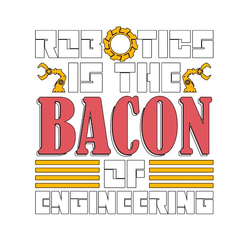 Robotics Is The Bacon Technology Robotics Engineer