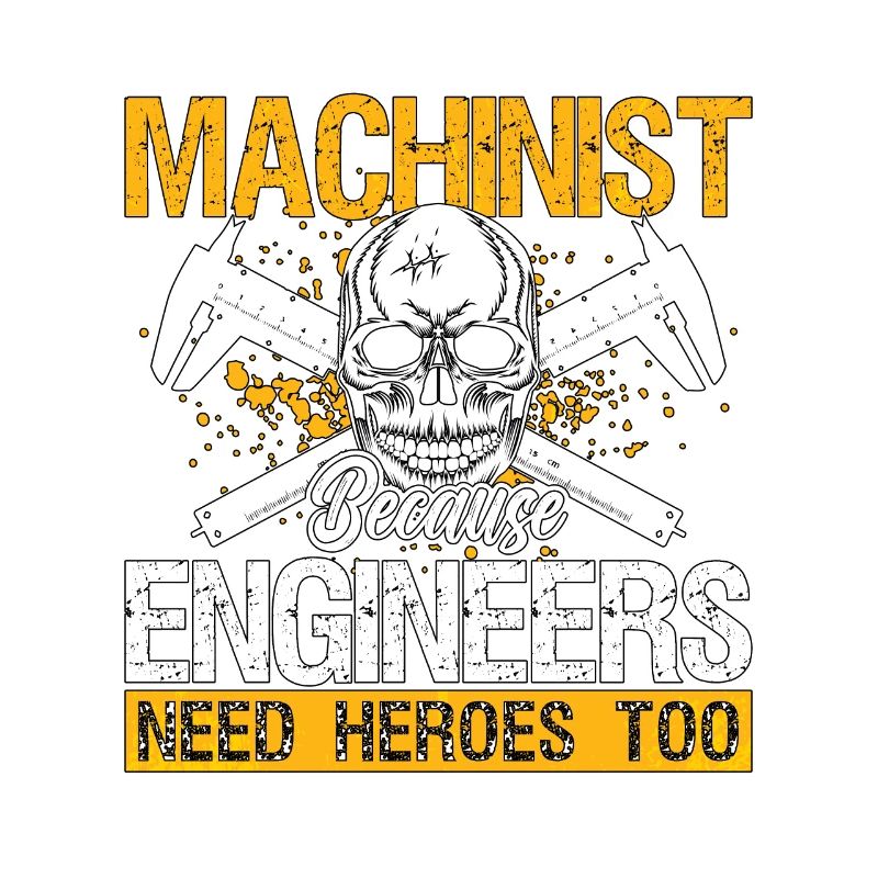Machinist Because Engineers Need Lathe Operator