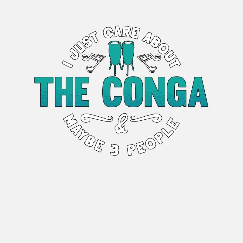 Conga I Just Care About The Drummer Conga Player