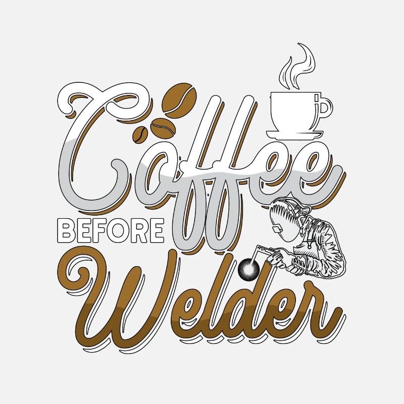 Welder Coffee Before Welder Metalwork Coffee Lover