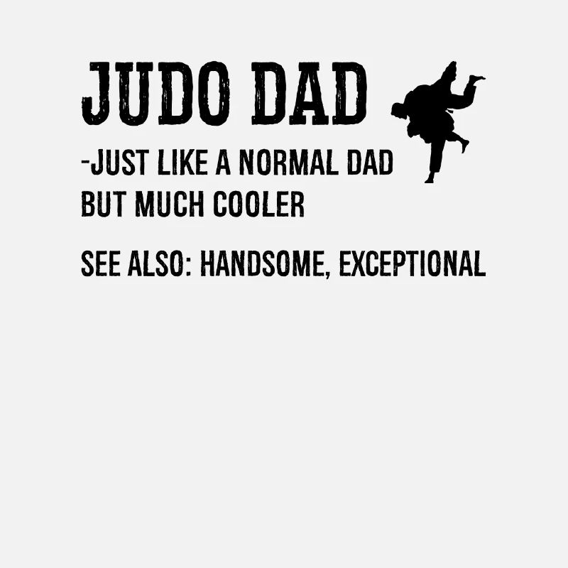 Judo Dad Just Like A Normal Dad Karate Fighter