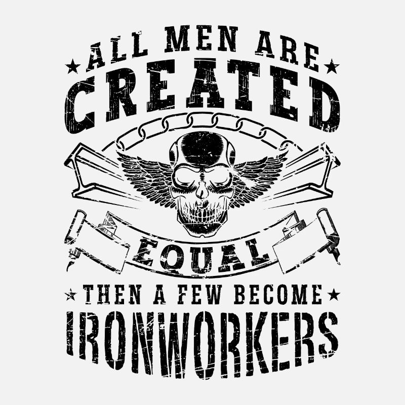 All Men Are Created Equal Metalworker Ironworkers