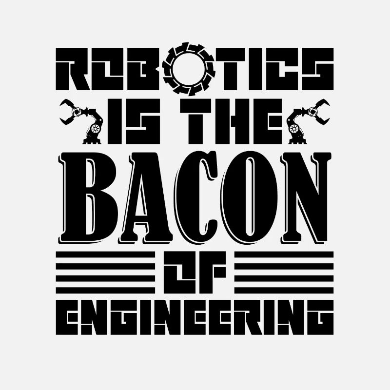 Robotics Is The Bacon Automation Robotics Engineer