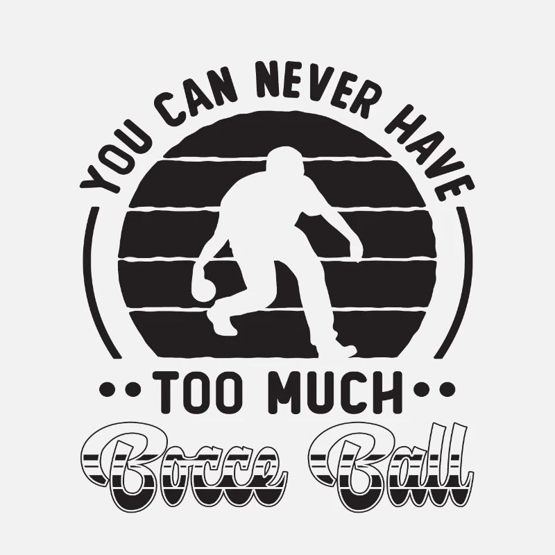 You Can Never Have Bocce Ball Boules Bocce Player