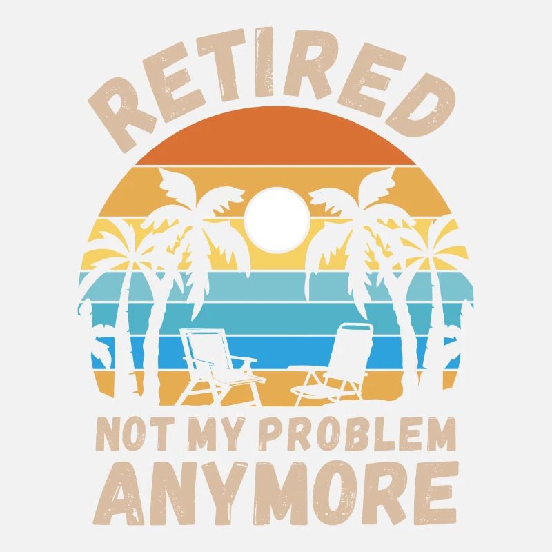 Retired, not my problem anymore