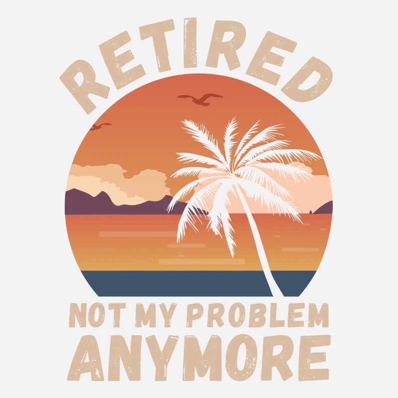 Retired, not my problem anymore