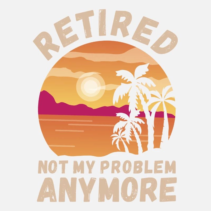 Retired, not my problem anymore