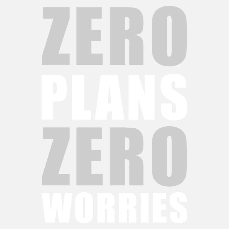 Zero Plans Zero Worries Funny Sarcasm Quote - W