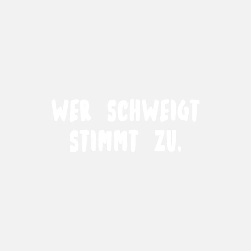 Wer schweigt stimmt zu.