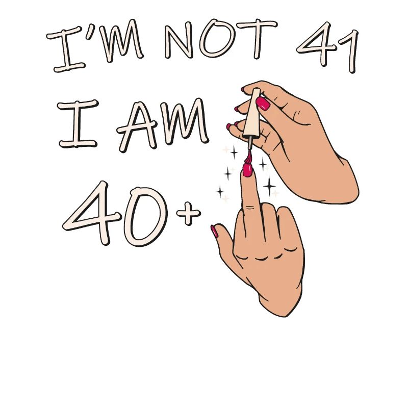 Ich bin nicht 41, ich bin 40 plus 1 Mittelfinger, 41.