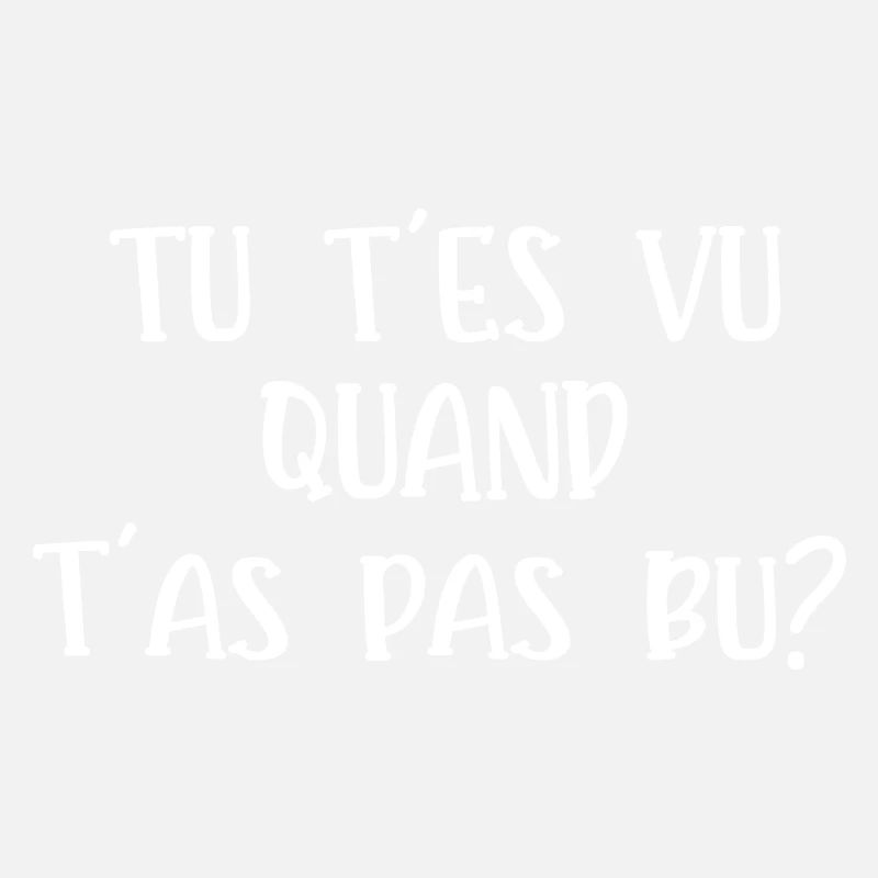 tu t'es vu quand t'as pas bu