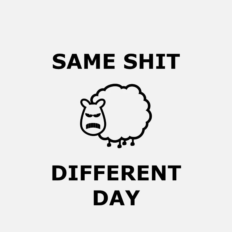Same Shit Different Day Selbe Scheiße anderer Tag
