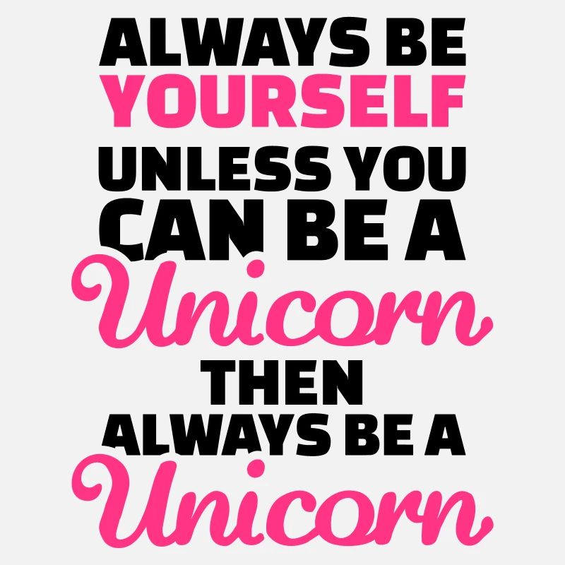 Always be yourself unless you can be a unicorn