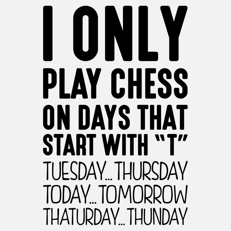 i only play chess on days that end in t