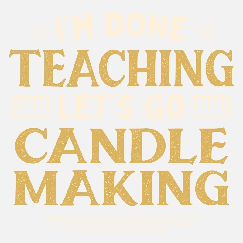 I'm Done Teaching Let's Go Candle Making Funny