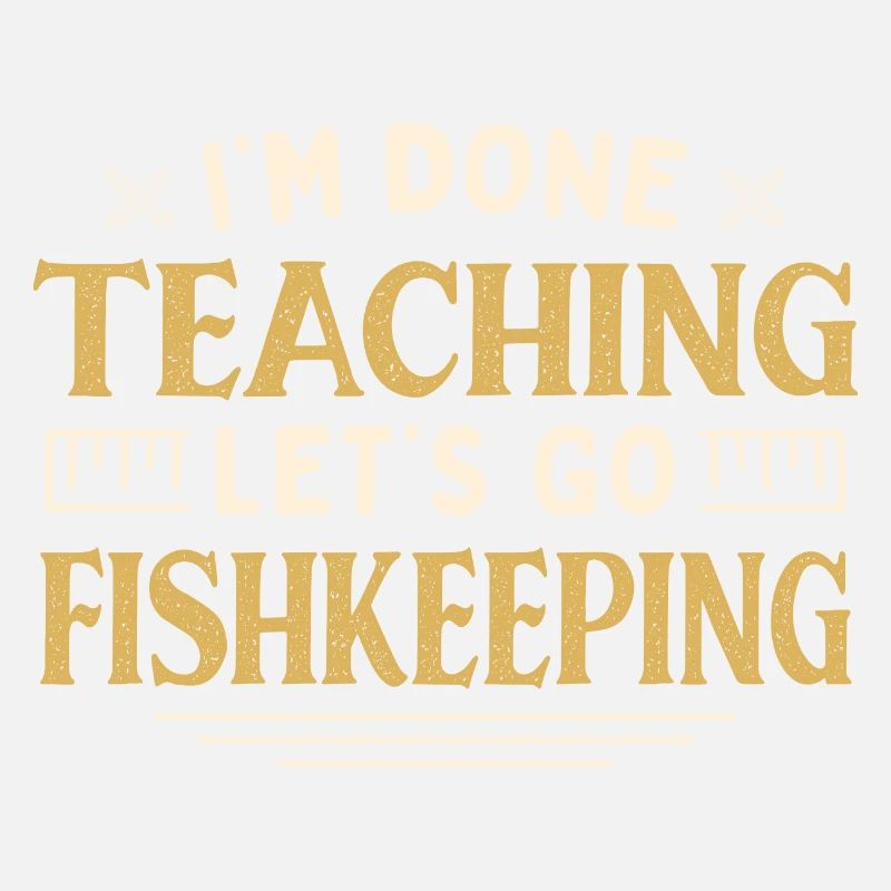 I'm Done Teaching Let's Go Fishkeeping Funny