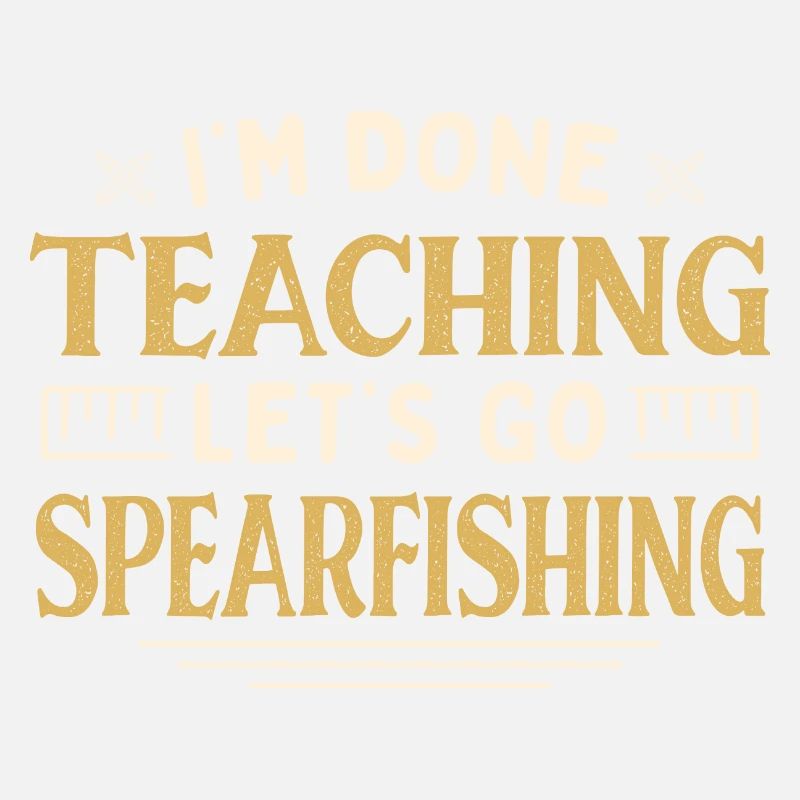 I'm Done Teaching Let's Go Spearfishing Funny