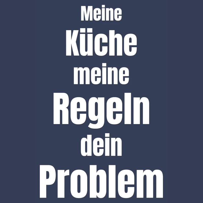 My kitchen, my rules, your problem!