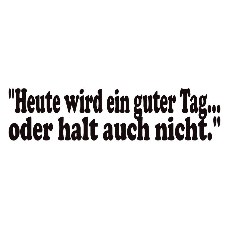 Heute wird ein guter Tag,oder halt auch nicht