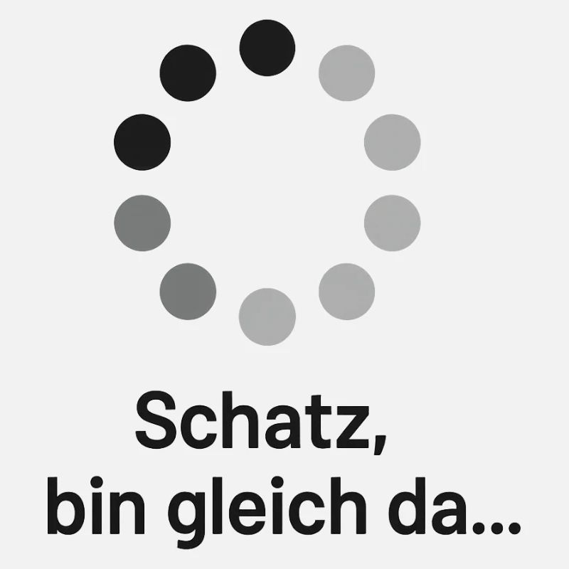 Schatz, bin gleich da!