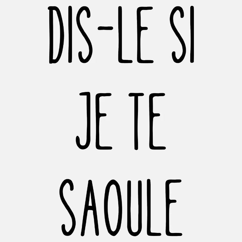 dis-le si je te saoule