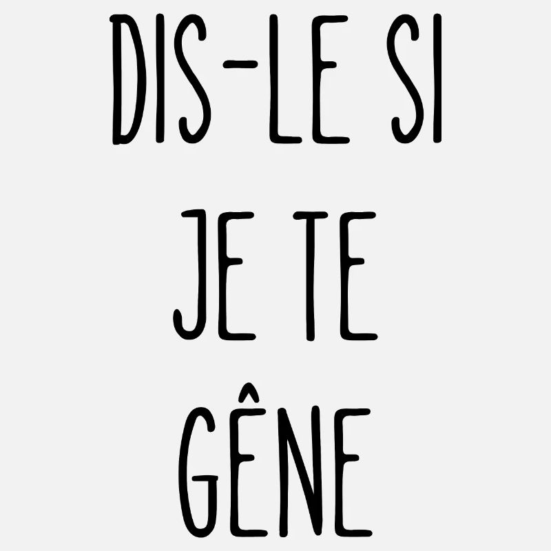 dis-le si je te gêne